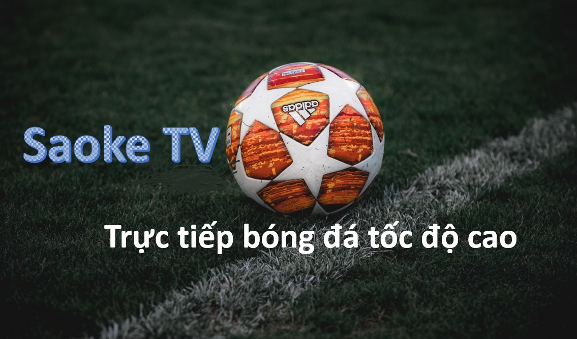 Kênh phát sóng trực tuyến bóng đá đỉnh cao số 1 hiện nay tại Saoke TV